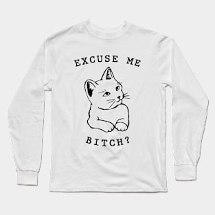 Excuse me, bitch? Long Sleeve T-Shirt